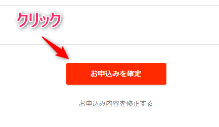 入力内容を確認し、問題がなければ【お申込みを確定】をクリック